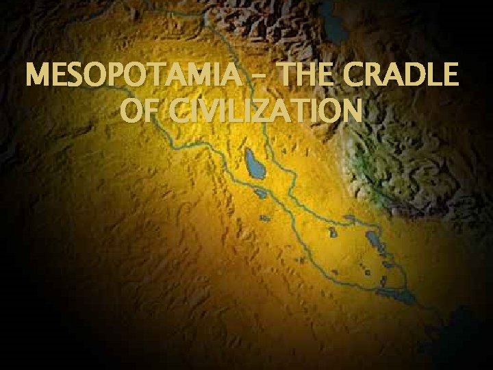 MESOPOTAMIA – THE CRADLE OF CIVILIZATION 