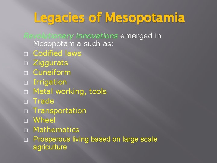 Legacies of Mesopotamia Revolutionary innovations emerged in Mesopotamia such as: � Codified laws �