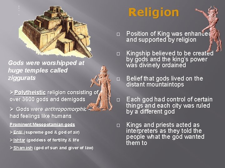 Religion Gods were worshipped at huge temples called ziggurats ØPolytheistic religion consisting of over