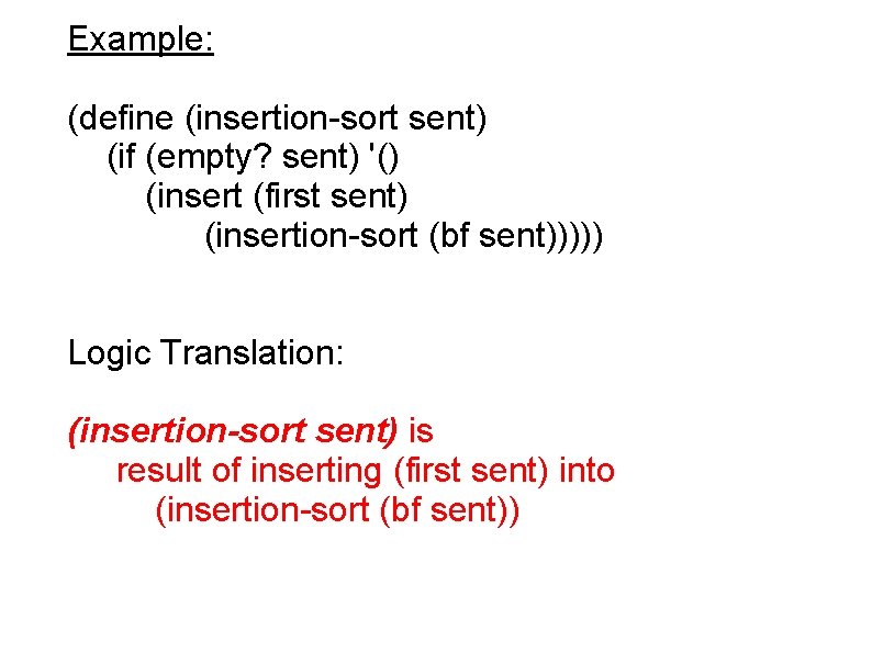 Example: (define (insertion-sort sent) (if (empty? sent) '() (insert (first sent) (insertion-sort (bf sent)))))