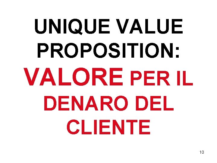 UNIQUE VALUE PROPOSITION: VALORE PER IL DENARO DEL CLIENTE 10 