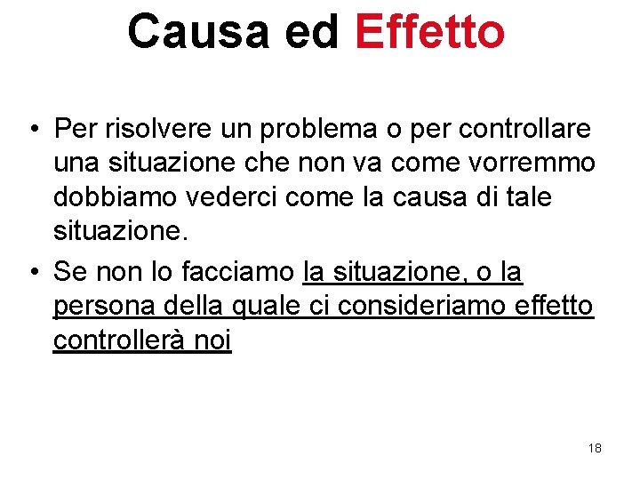 Causa ed Effetto • Per risolvere un problema o per controllare una situazione che