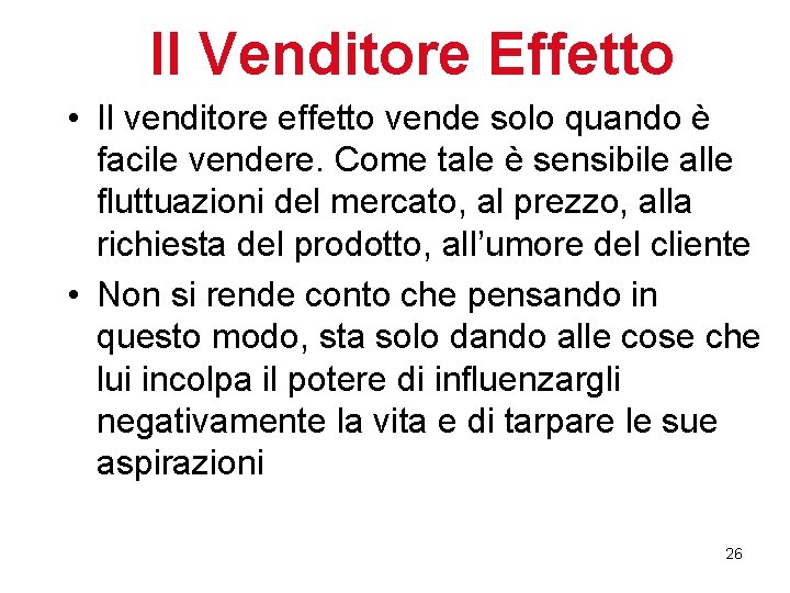 Il Venditore Effetto • Il venditore effetto vende solo quando è facile vendere. Come