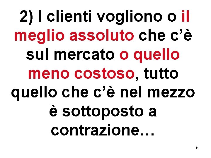 2) I clienti vogliono o il meglio assoluto che c’è sul mercato o quello