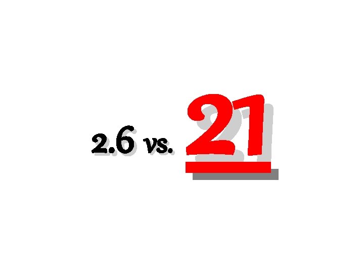 2. 6 vs. 21 