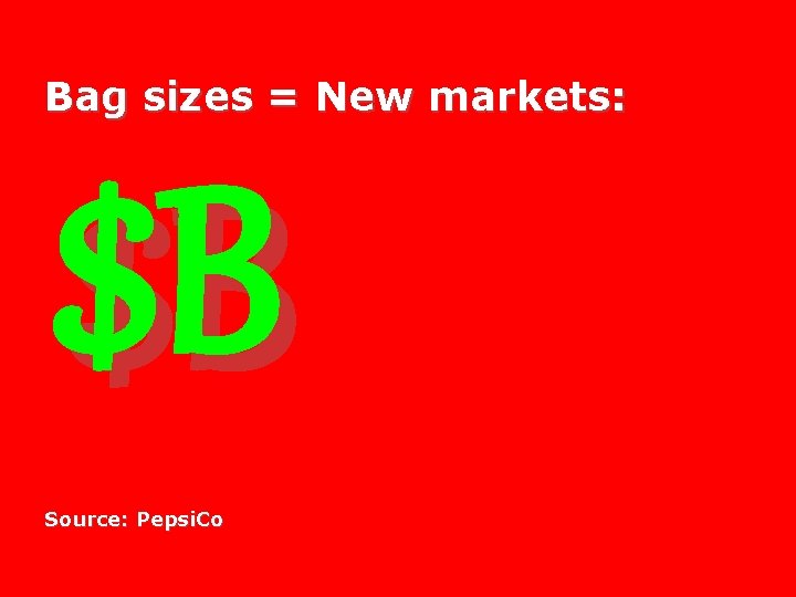 Bag sizes = New markets: $B Source: Pepsi. Co 