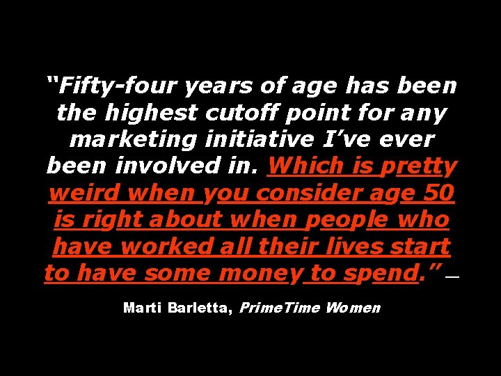 “Fifty-four years of age has been the highest cutoff point for any marketing initiative