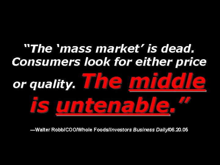 “The ‘mass market’ is dead. Consumers look for either price The middle is untenable.