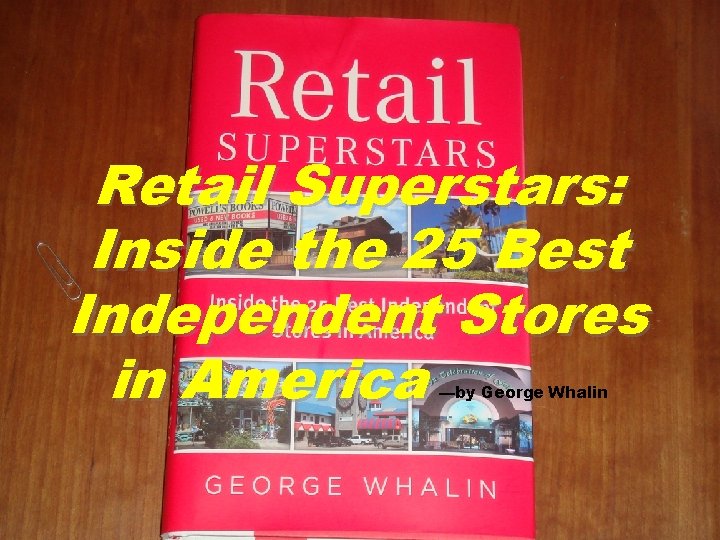 Retail Superstars: Inside the 25 Best Independent Stores in America —by George Whalin 