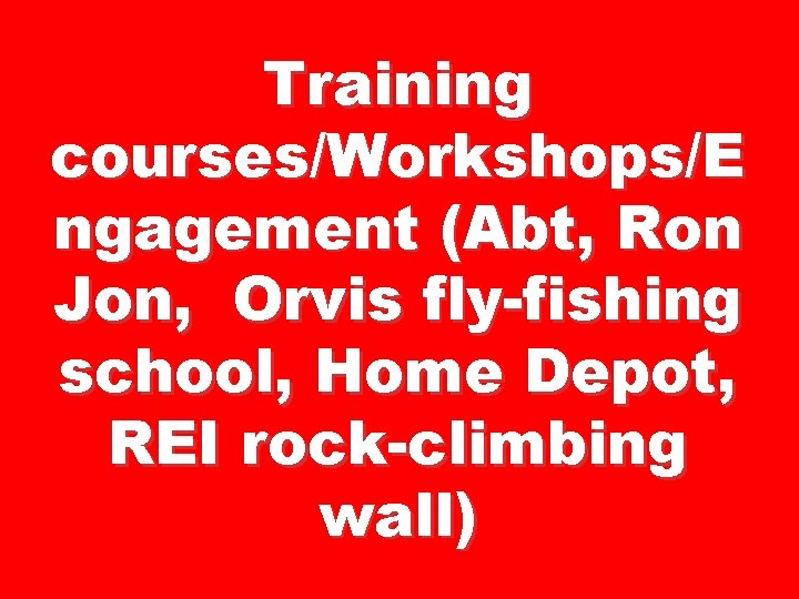 Training courses/Workshops/E ngagement (Abt, Ron Jon, Orvis fly-fishing school, Home Depot, REI rock-climbing wall)