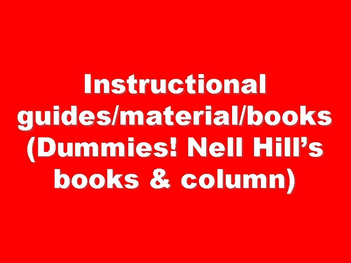 Instructional guides/material/books (Dummies! Nell Hill’s books & column) 