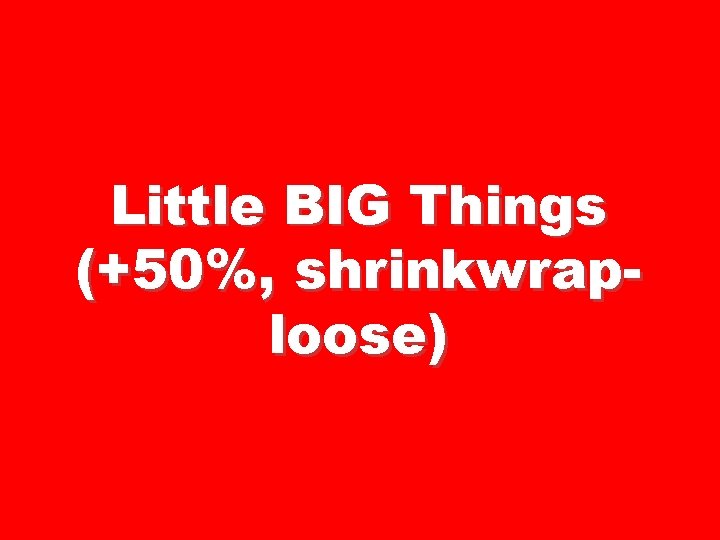 Little BIG Things (+50%, shrinkwraploose) 