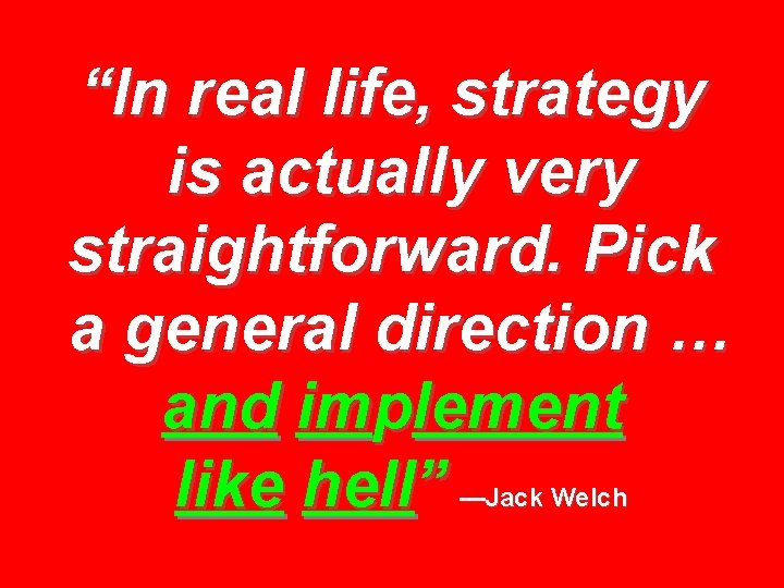 “In real life, strategy is actually very straightforward. Pick a general direction … and