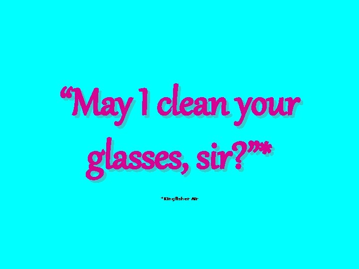 “May I clean your glasses, sir? ”* *Kingfisher Air 