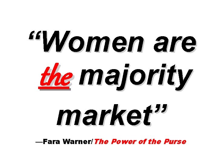 “Women are the majority market” —Fara Warner/The Power of the Purse 