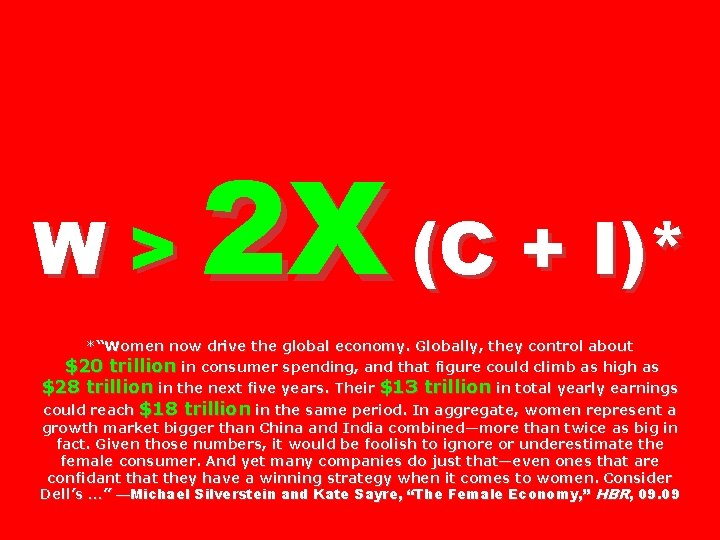 W> 2 X (C + I)* *“Women now drive the global economy. Globally, they