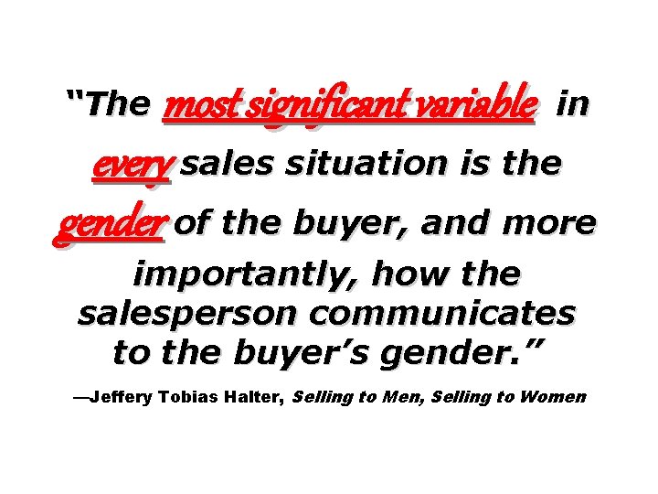 most significant variable in every sales situation is the gender of the buyer, and