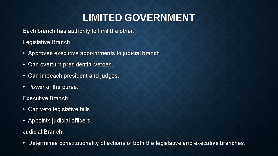 LIMITED GOVERNMENT Each branch has authority to limit the other. Legislative Branch: • Approves