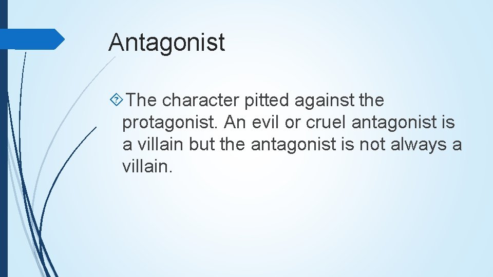 Antagonist The character pitted against the protagonist. An evil or cruel antagonist is a