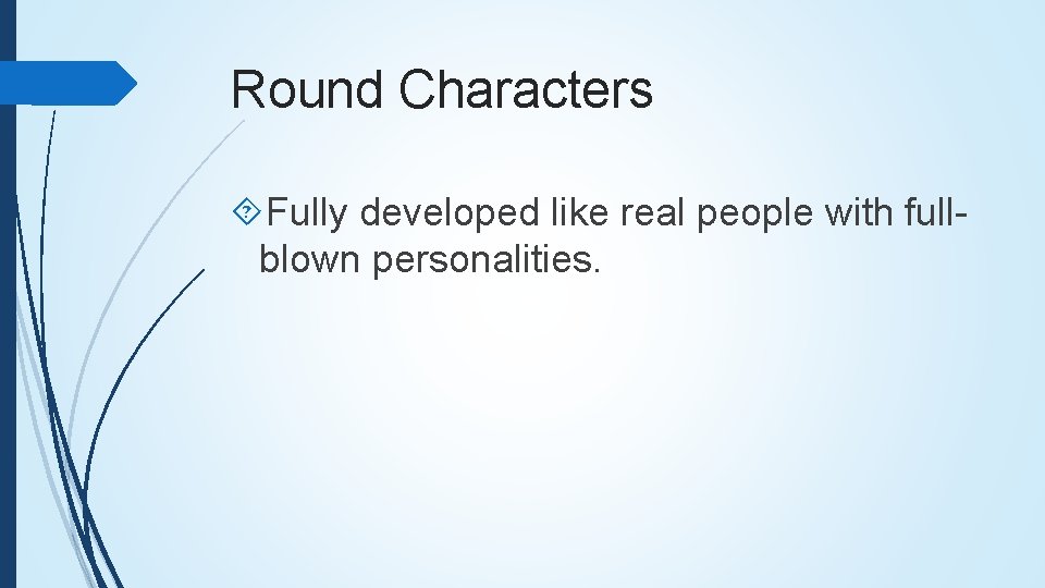 Round Characters Fully developed like real people with fullblown personalities. 