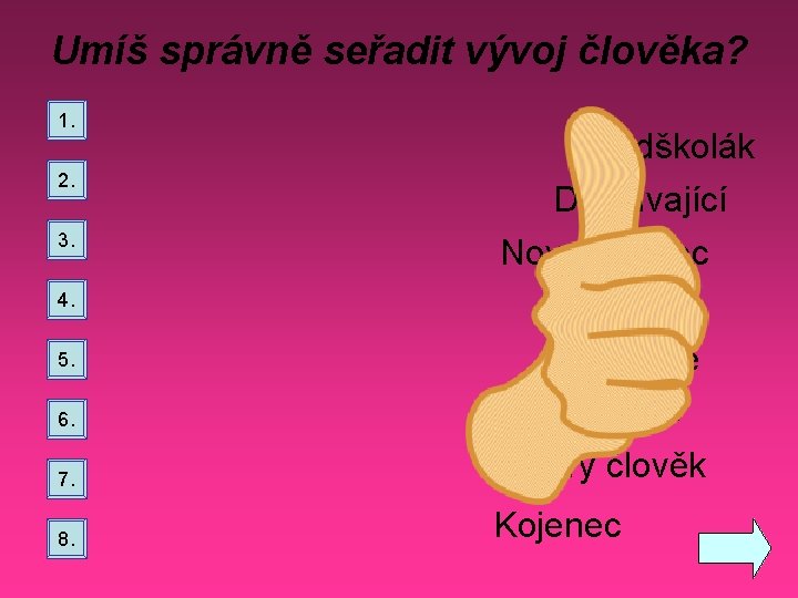 Umíš správně seřadit vývoj člověka? 1. 2. Předškolák 6. Dospívající Novorozenec Dospělý Batole Školák