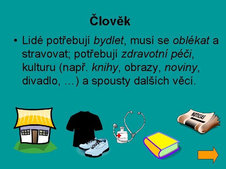 Člověk • Lidé potřebují bydlet, musí se oblékat a stravovat; potřebují zdravotní péči, kulturu