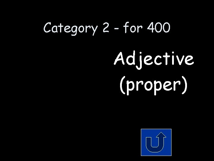 Category 2 - for 400 Adjective (proper) 