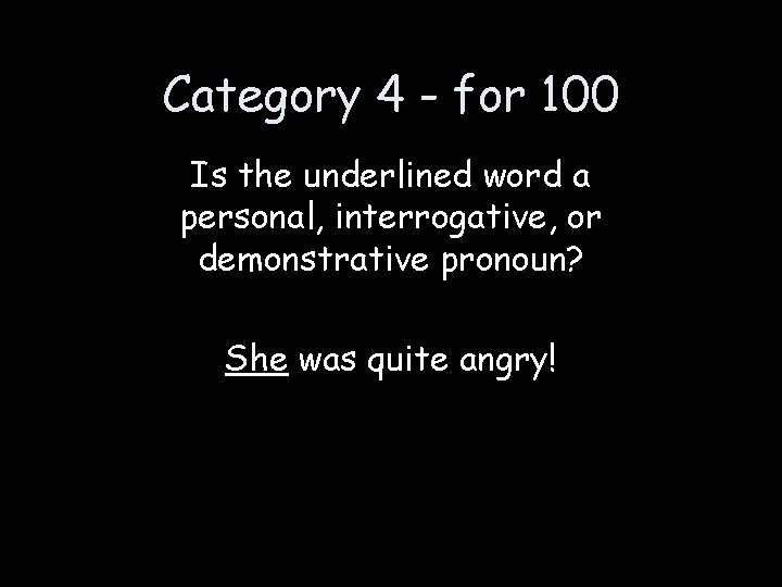 Category 4 - for 100 Is the underlined word a personal, interrogative, or demonstrative