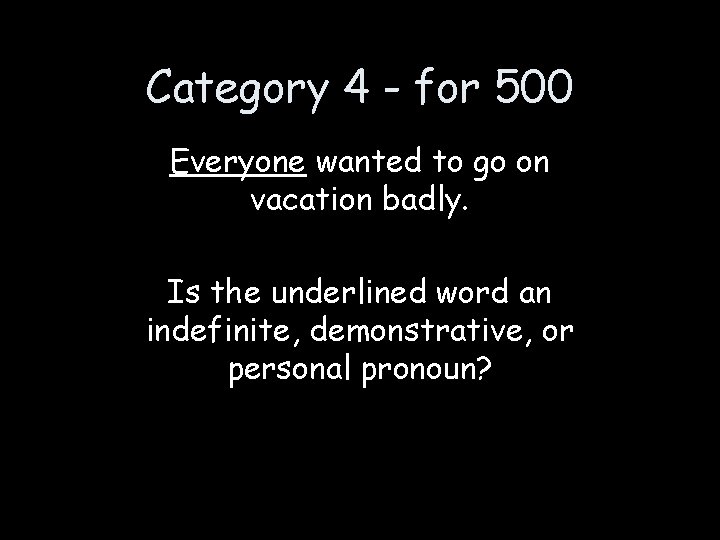 Category 4 - for 500 Everyone wanted to go on vacation badly. Is the