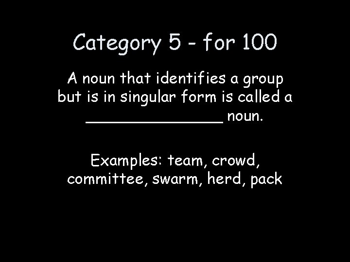 Category 5 - for 100 A noun that identifies a group but is in