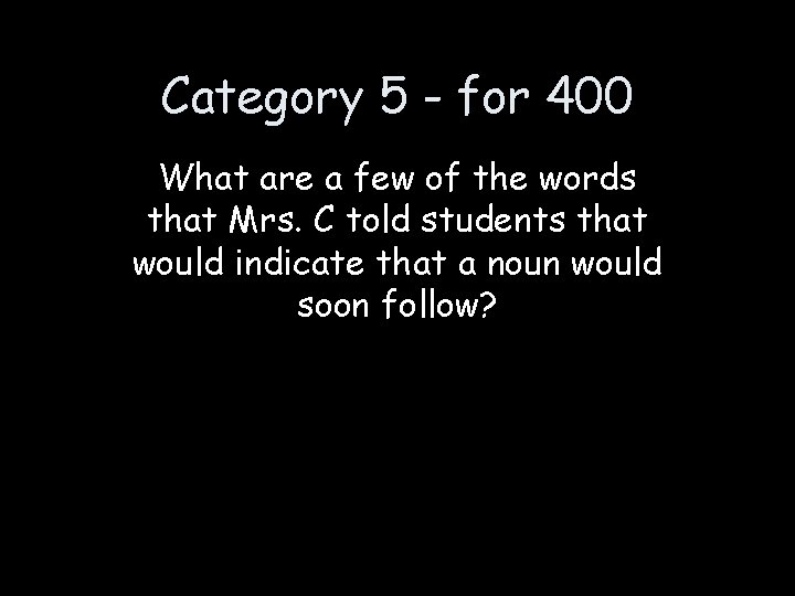 Category 5 - for 400 What are a few of the words that Mrs.