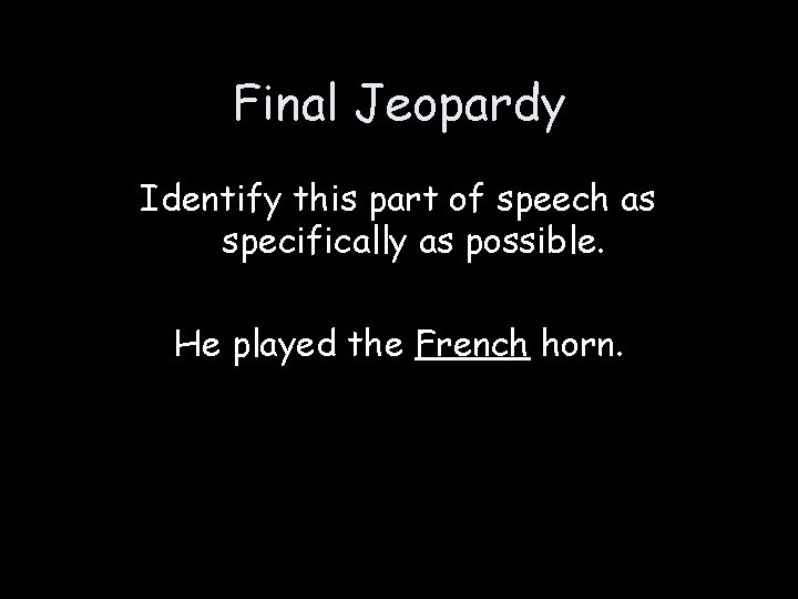 Final Jeopardy Identify this part of speech as specifically as possible. He played the