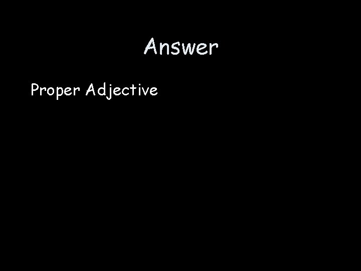 Answer Proper Adjective 