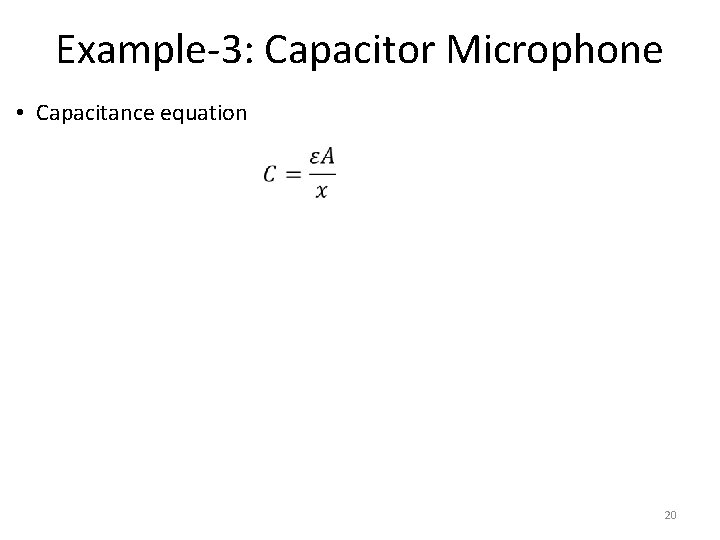 Example-3: Capacitor Microphone • Capacitance equation 20 