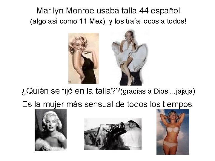 Marilyn Monroe usaba talla 44 español (algo así como 11 Mex), y los traía