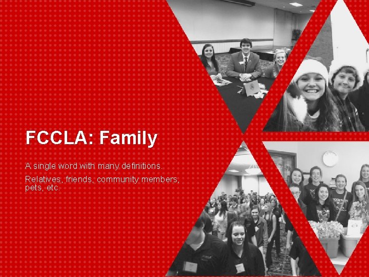 FCCLA: Family A single word with many definitions. Relatives, friends, community members, pets, etc.