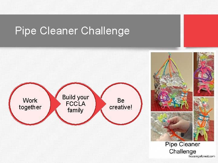Pipe Cleaner Challenge Work together Build your FCCLA family Be creative! 