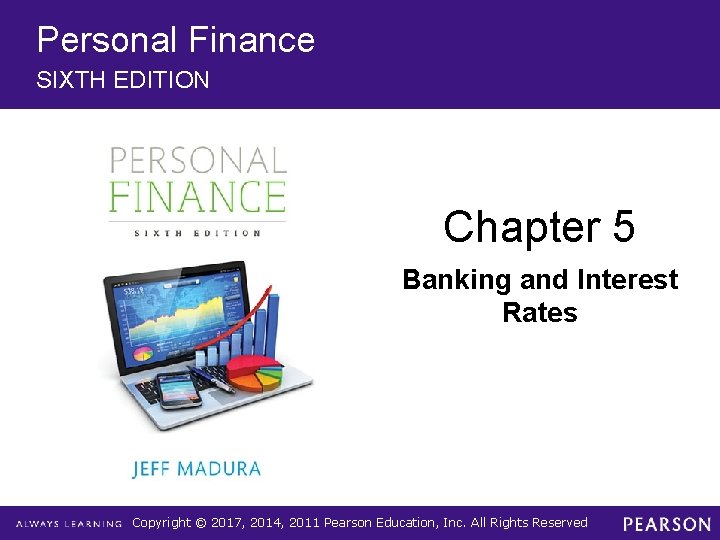 Personal Finance SIXTH EDITION Chapter 5 Banking and Interest Rates Copyright © 2017, 2014,