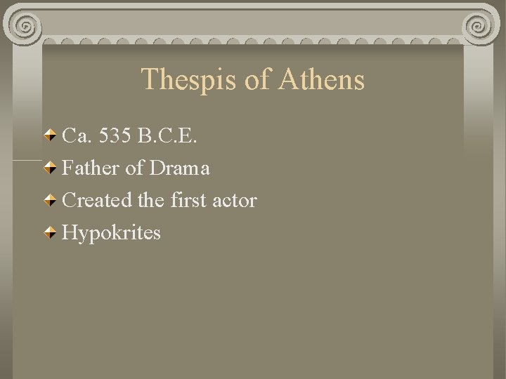 Thespis of Athens Ca. 535 B. C. E. Father of Drama Created the first