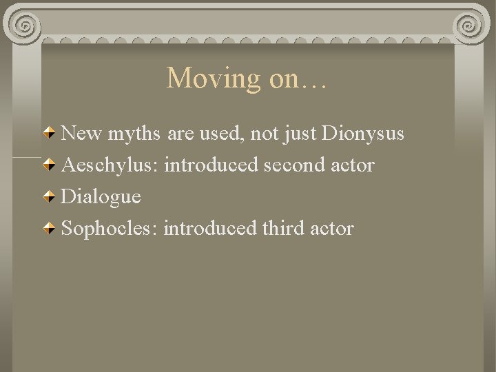 Moving on… New myths are used, not just Dionysus Aeschylus: introduced second actor Dialogue