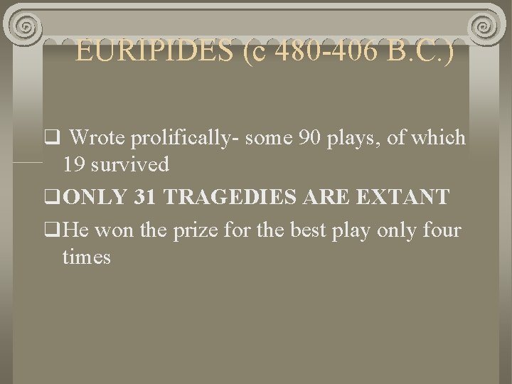 EURIPIDES (c 480 -406 B. C. ) q Wrote prolifically- some 90 plays, of