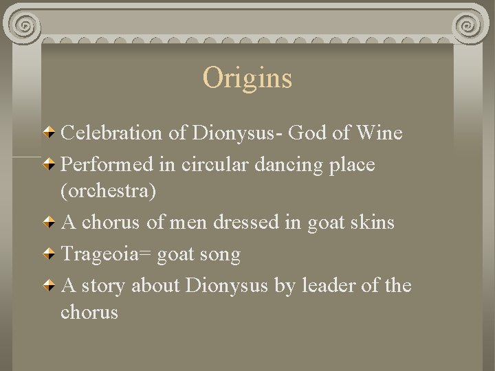 Origins Celebration of Dionysus- God of Wine Performed in circular dancing place (orchestra) A