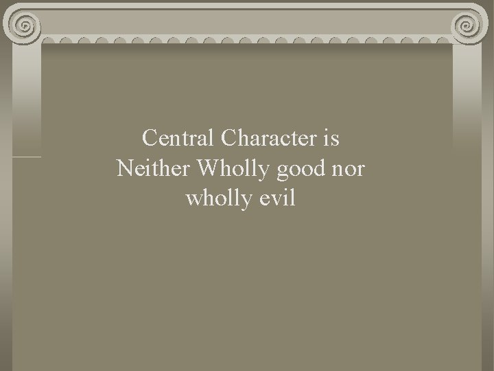 Central Character is Neither Wholly good nor wholly evil 