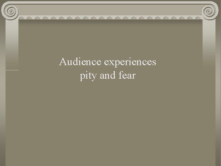 Audience experiences pity and fear 