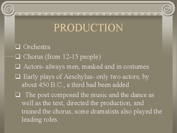 PRODUCTION q Orchestra q Chorus (from 12 -15 people) q Actors- always men, masked PRODUCTION q Orchestra q Chorus (from 12 -15 people) q Actors- always men, masked