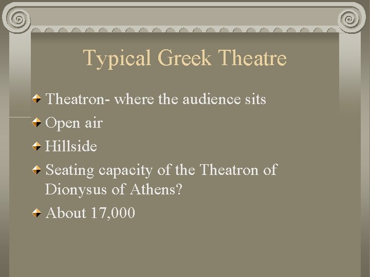 Typical Greek Theatre Theatron- where the audience sits Open air Hillside Seating capacity of