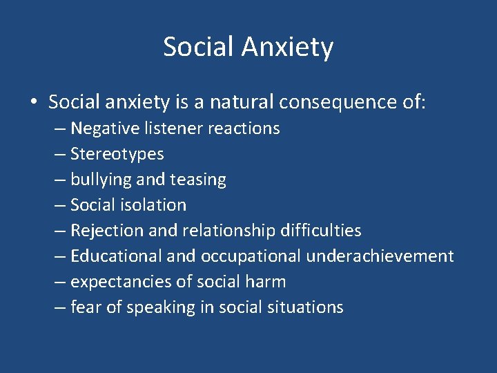 Social Anxiety • Social anxiety is a natural consequence of: – Negative listener reactions