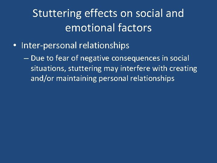 Stuttering effects on social and emotional factors • Inter-personal relationships – Due to fear
