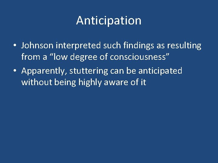 Anticipation • Johnson interpreted such findings as resulting from a “low degree of consciousness”