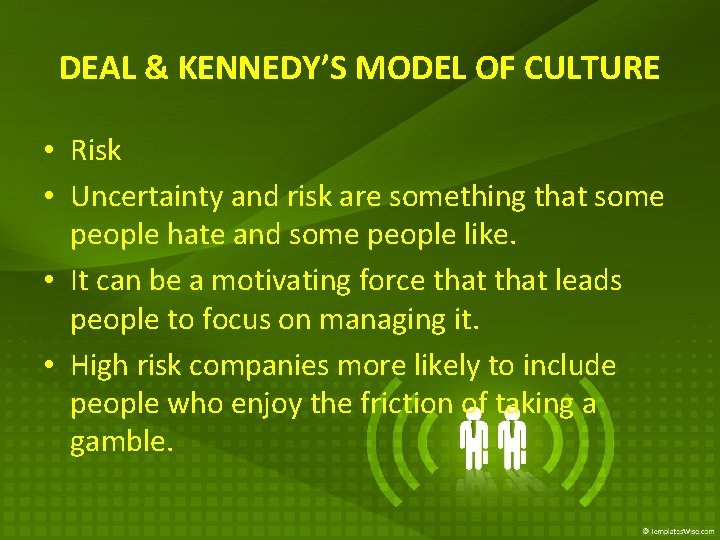 DEAL & KENNEDY’S MODEL OF CULTURE • Risk • Uncertainty and risk are something